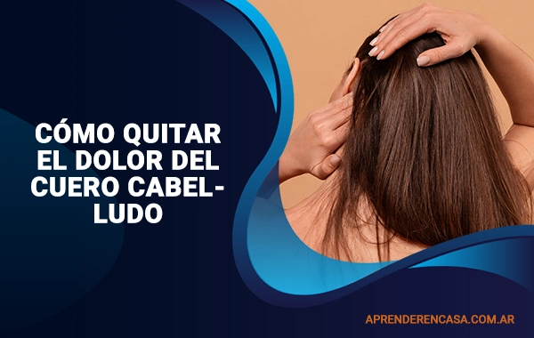 Cómo quitar el dolor del cuero cabelludo