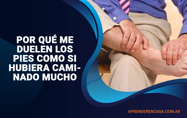Por qué me duelen los pies como si hubiera caminado mucho